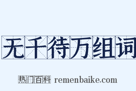 无千待万组词是什么意思的图片